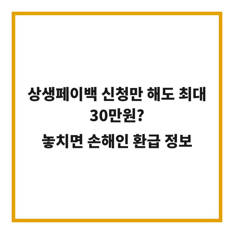 상생페이백 신청만 해도 최대 30만원? 놓치면 손해인 환급 정보