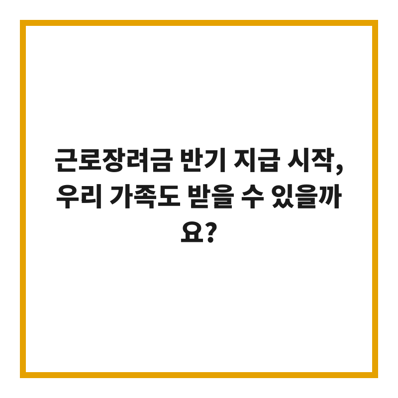 근로장려금 반기 지급 시작, 우리 가족도 받을 수 있을까요?