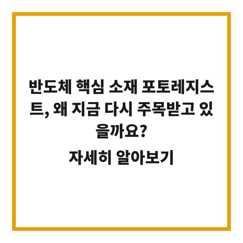 반도체 핵심 소재 포토레지스트, 왜 지금 다시 주목받고 있을까요?