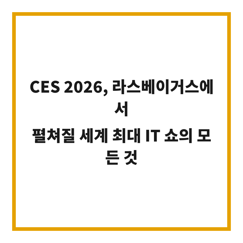 CES 2026, 라스베이거스에서 펼쳐질 세계 최대 IT 쇼의 모든 것